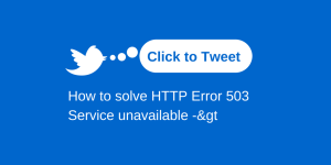 7-7-2015 ow to solve HTTP Error 503 Service unavailable -&gt Blog Post Click to Tweet